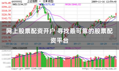 网上股票配资开户 寻找最可靠的股票配资平台
