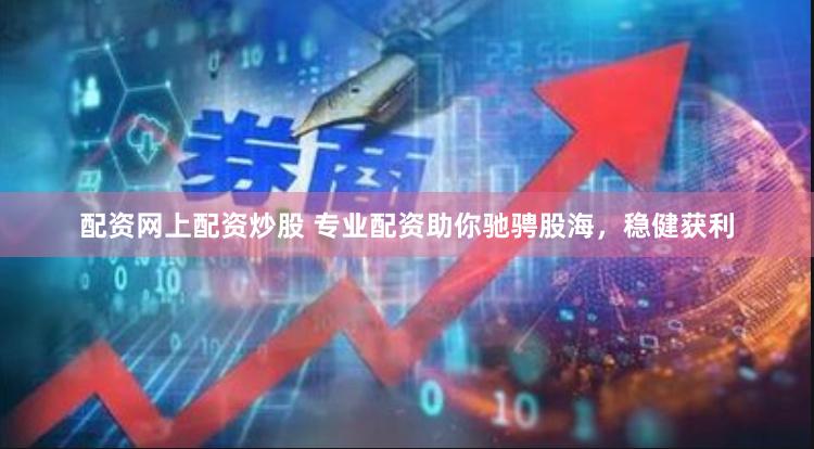 配资网上配资炒股 专业配资助你驰骋股海，稳健获利