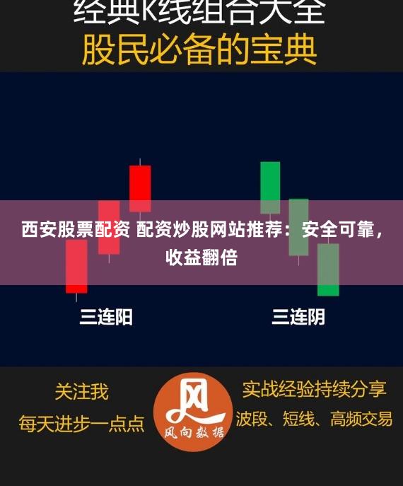 西安股票配资 配资炒股网站推荐：安全可靠，收益翻倍