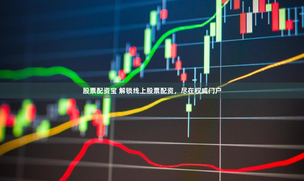 股票配资宝 解锁线上股票配资，尽在权威门户