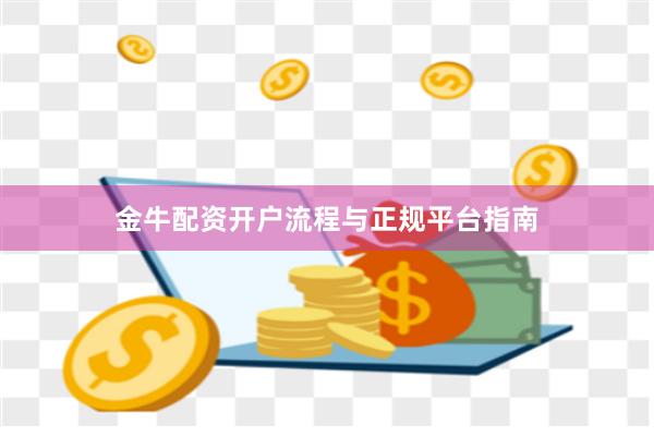 金牛配资开户流程与正规平台指南