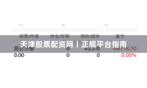 天津股票配资网丨正规平台指南