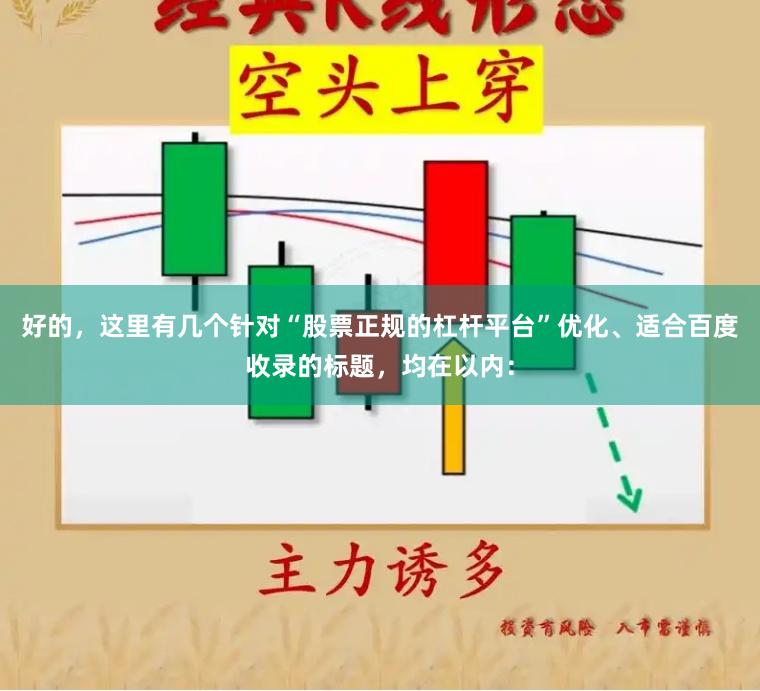 好的，这里有几个针对“股票正规的杠杆平台”优化、适合百度收录的标题，均在以内：
