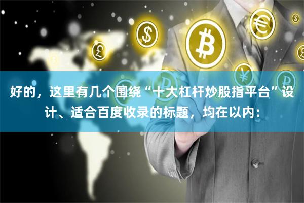 好的，这里有几个围绕“十大杠杆炒股指平台”设计、适合百度收录的标题，均在以内：