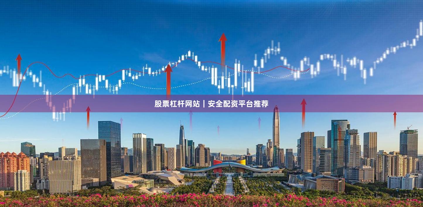 股票杠杆网站｜安全配资平台推荐