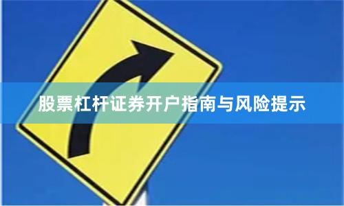 股票杠杆证券开户指南与风险提示