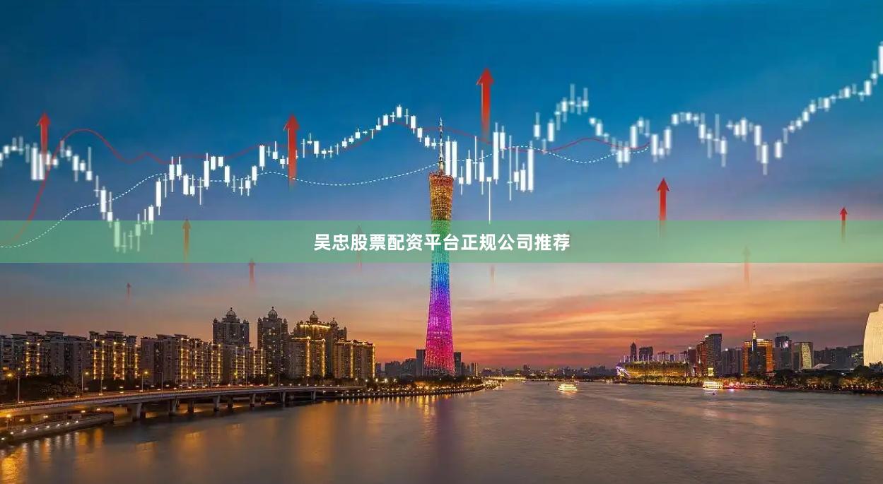 吴忠股票配资平台正规公司推荐